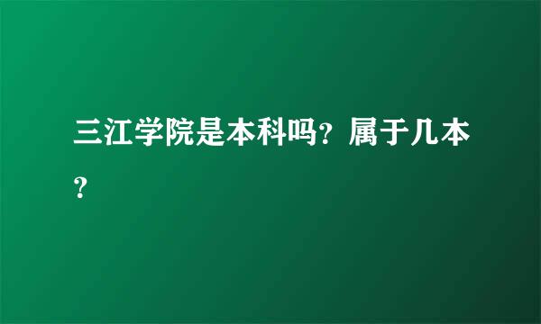 三江学院是本科吗？属于几本？