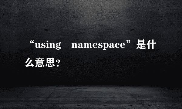 “using namespace”是什么意思？