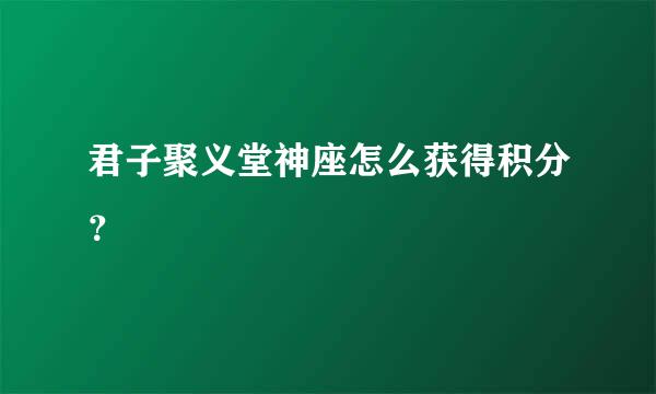 君子聚义堂神座怎么获得积分？