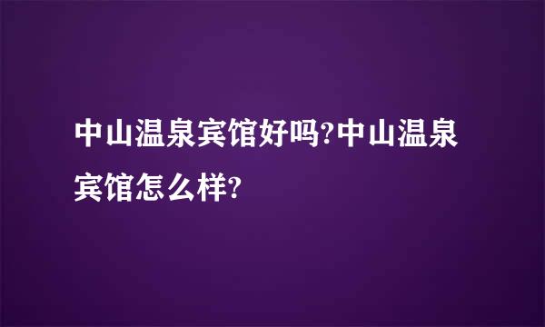 中山温泉宾馆好吗?中山温泉宾馆怎么样?