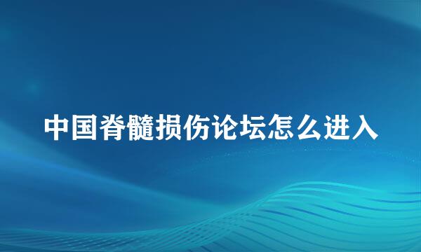 中国脊髓损伤论坛怎么进入