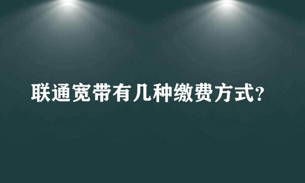 联通宽带有几种缴费方式？