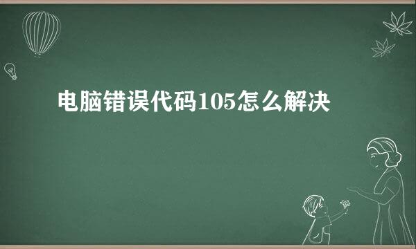 电脑错误代码105怎么解决