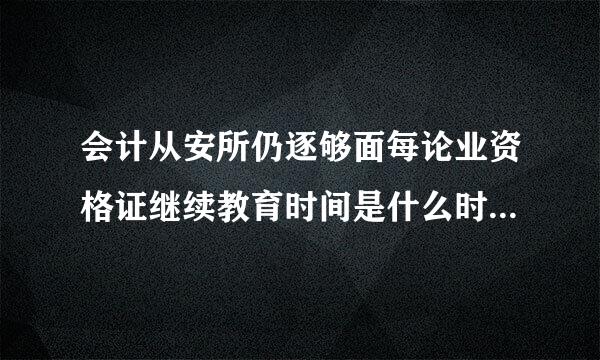 会计从安所仍逐够面每论业资格证继续教育时间是什么时候，在哪儿考？