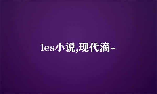 les小说,现代滴~