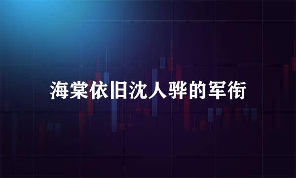 海棠依旧沈人骅的军衔