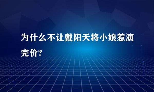 为什么不让戴阳天将小娘惹演完价?