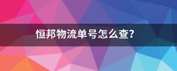 恒邦物流单号怎么查？