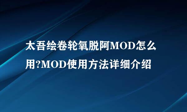 太吾绘卷轮氧脱阿MOD怎么用?MOD使用方法详细介绍