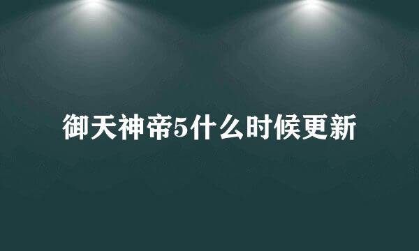 御天神帝5什么时候更新