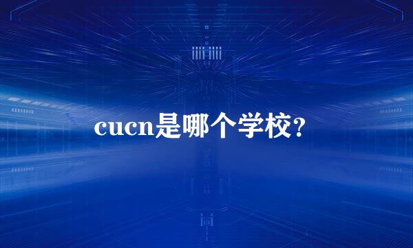 cucn是哪个学校？