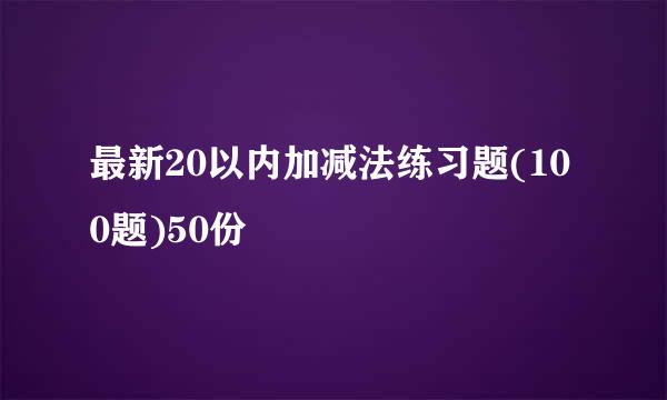 最新20以内加减法练习题(100题)50份