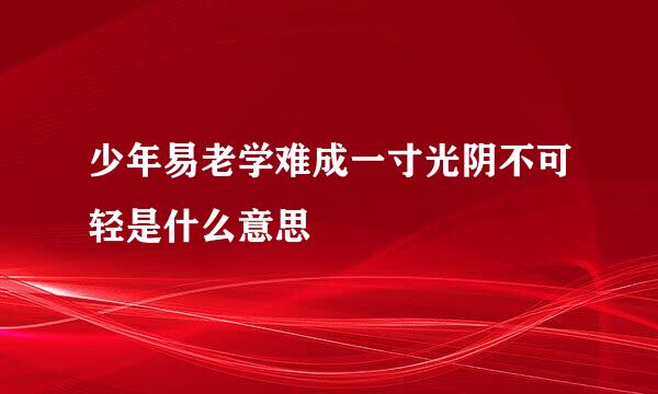 少年易老学难成一寸光阴不可轻是什么意思