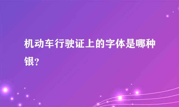 机动车行驶证上的字体是哪种银？