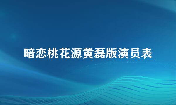 暗恋桃花源黄磊版演员表