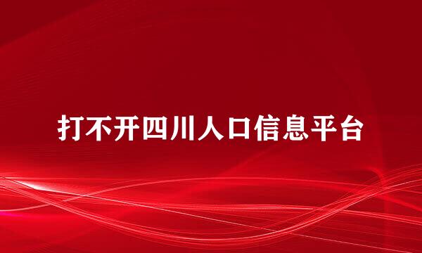 打不开四川人口信息平台