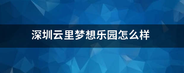 深圳云里梦想乐园怎么样