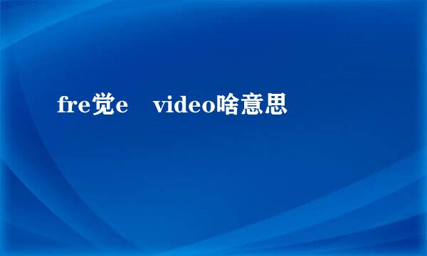 fre觉e video啥意思