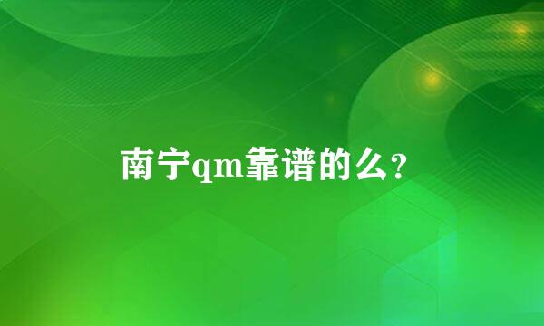 南宁qm靠谱的么？