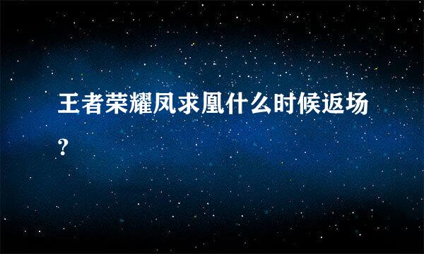 王者荣耀凤求凰什么时候返场？