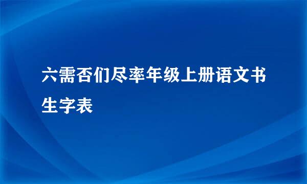 六需否们尽率年级上册语文书生字表