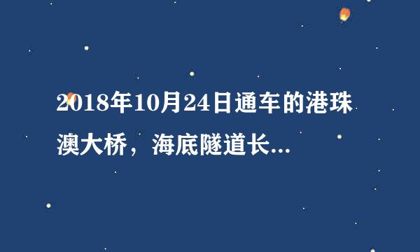 2018年10月24日通车的港珠澳大桥，海底隧道长()公里。