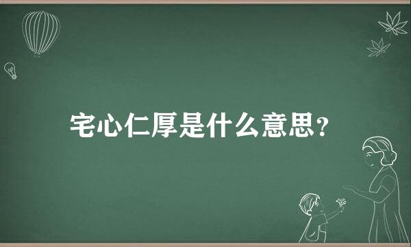 宅心仁厚是什么意思？