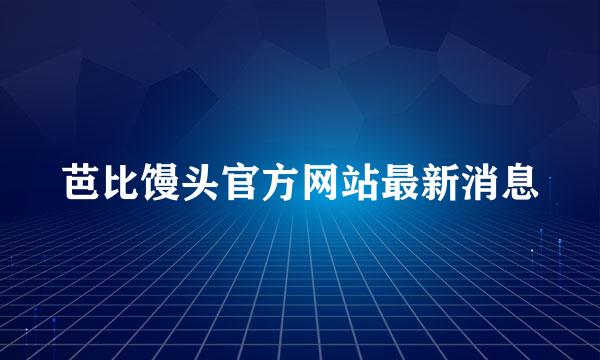 芭比馒头官方网站最新消息