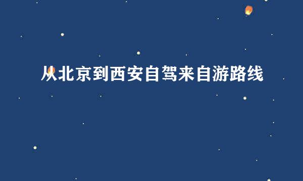 从北京到西安自驾来自游路线