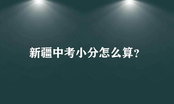 新疆中考小分怎么算？