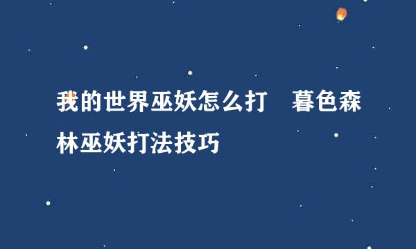 我的世界巫妖怎么打 暮色森林巫妖打法技巧