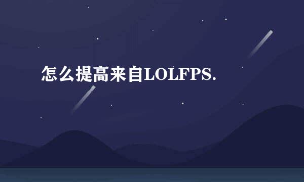 怎么提高来自LOLFPS.