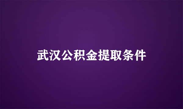 武汉公积金提取条件