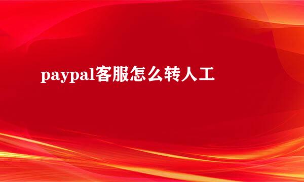 paypal客服怎么转人工