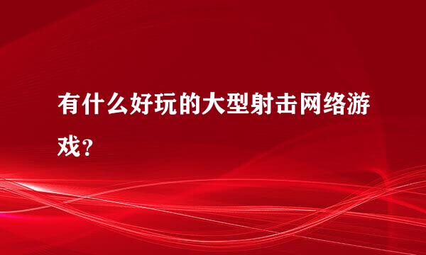 有什么好玩的大型射击网络游戏？