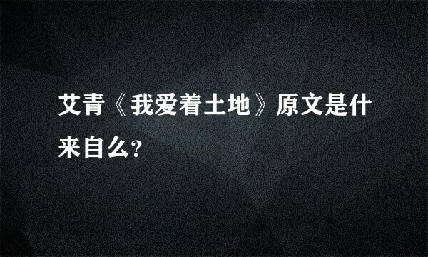 艾青《我爱着土地》原文是什来自么？