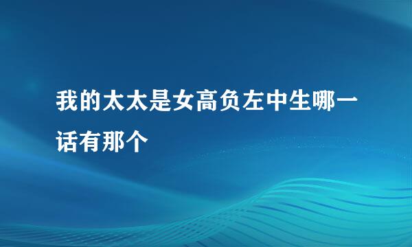 我的太太是女高负左中生哪一话有那个