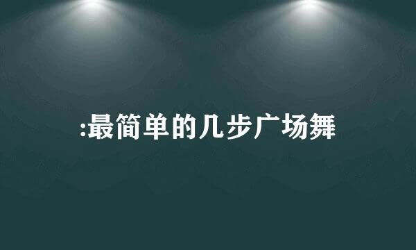 :最简单的几步广场舞