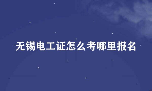 无锡电工证怎么考哪里报名