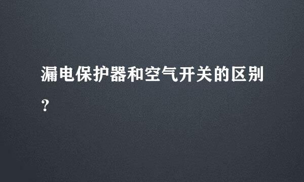 漏电保护器和空气开关的区别？