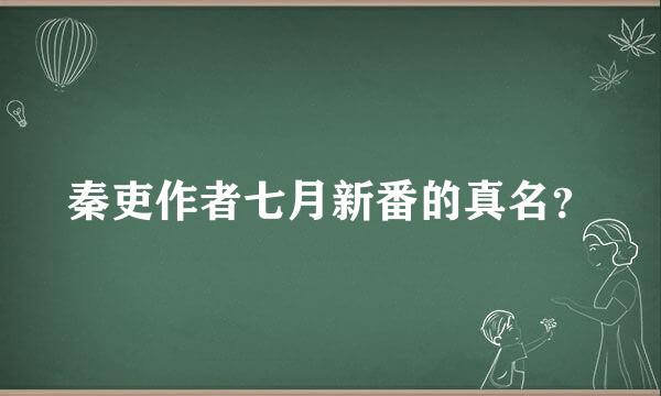 秦吏作者七月新番的真名？