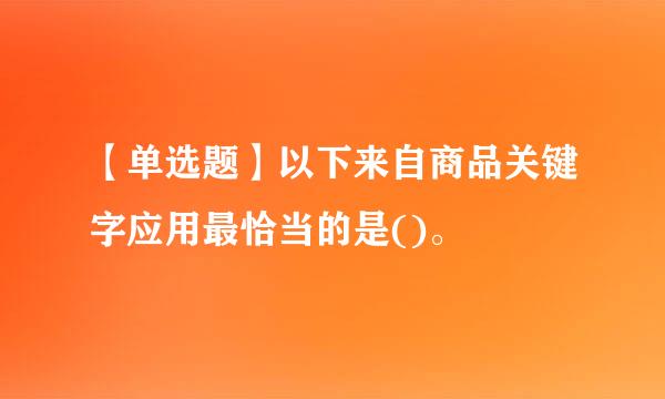 【单选题】以下来自商品关键字应用最恰当的是()。