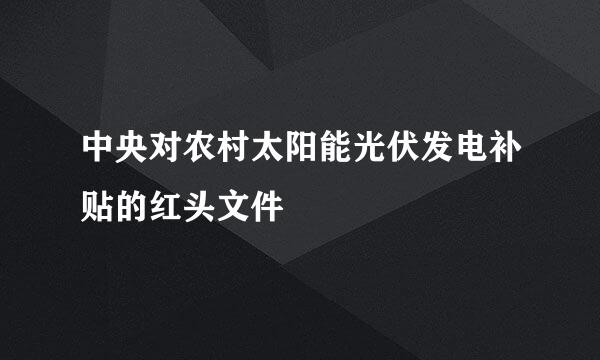 中央对农村太阳能光伏发电补贴的红头文件