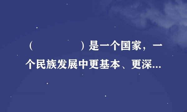 （    ）是一个国家，一个民族发展中更基本、更深沉、更持久的力量。