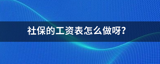 社保的工资表怎么做呀？