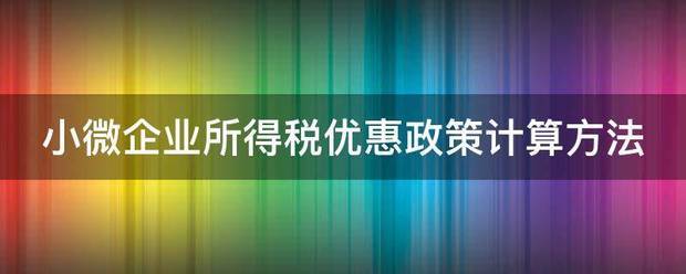 小微企业所得税优惠政策计算方法