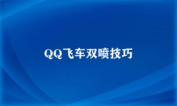 QQ飞车双喷技巧