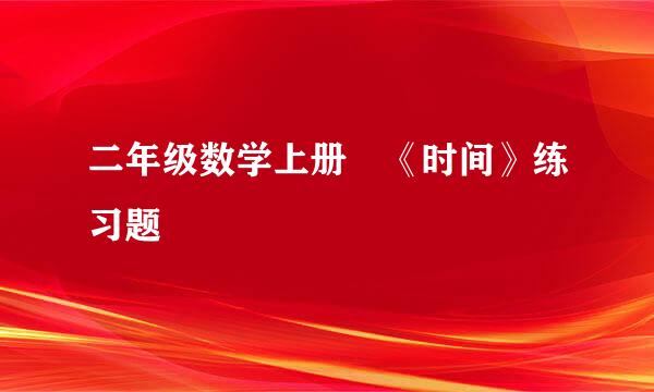 二年级数学上册 《时间》练习题