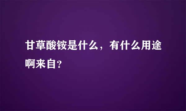 甘草酸铵是什么，有什么用途啊来自？