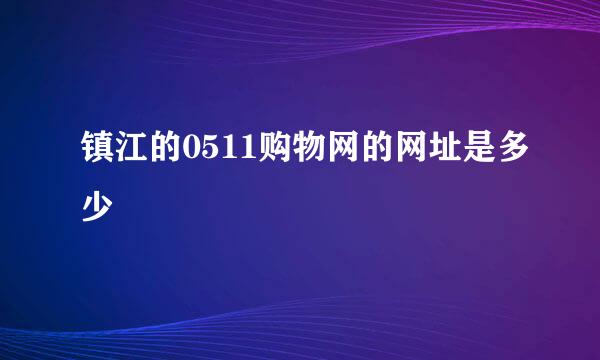 镇江的0511购物网的网址是多少